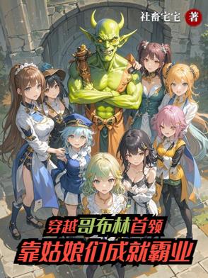 穿越哥布林首领靠姑娘们成就霸业穿越哥布林首领靠姑娘们成就霸业